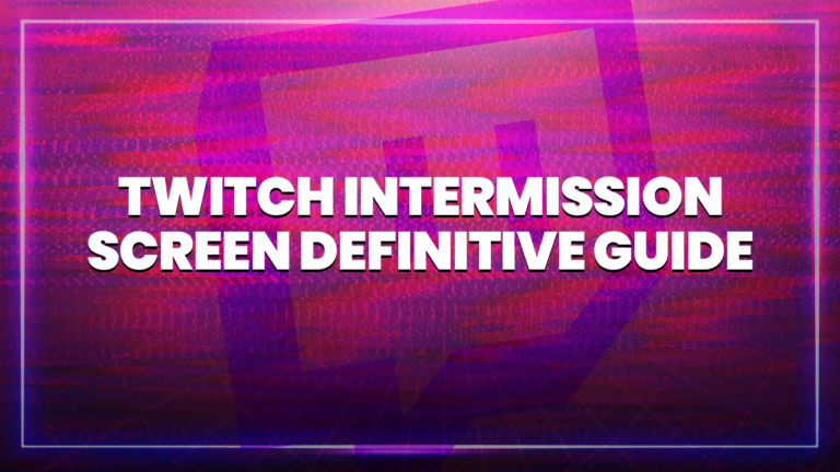 twitch intermission screen definitive guide